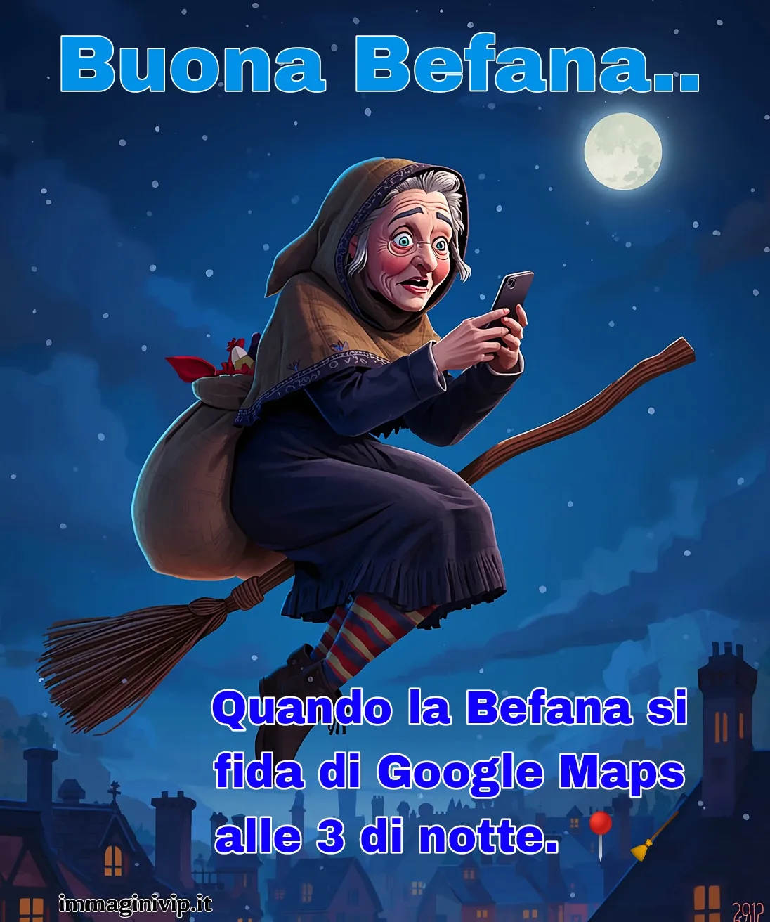 Un'immagine digitale divertente che mostra la Befana che vola sulla sua scopa nel cielo notturno sopra una città, mentre guarda intensamente lo schermo del suo smartphone con un'espressione confusa e preoccupata. Indossa un fazzoletto marrone in testa e un abito scuro con calze a righe colorate. In alto compare la scritta azzurra "Buona Befana.." e in basso il testo: "Quando la Befana si fida di Google Maps alle 3 di notte." con l'emoji di un segnaposto rosso.